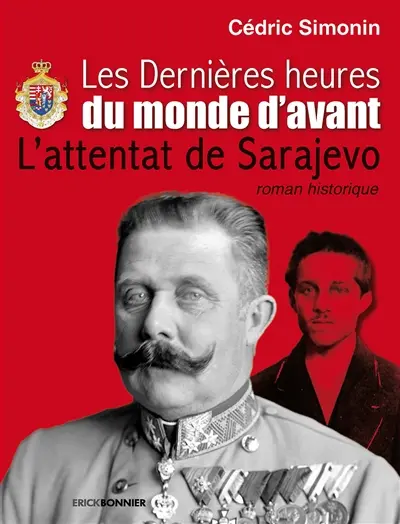 Les dernières heures du monde d'avant : l'attentat de Sarajevo : roman historique