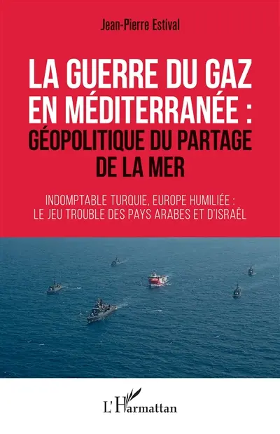 La guerre du gaz en Méditerranée : géopolitique du partage de la mer : indomptable Turquie, Europe humiliée, le jeu trouble des pays arabes et d'Israël