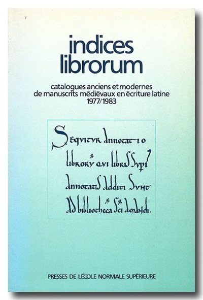 Indices librorum : catalogues anciens et modernes de manuscrits médiévaux en écriture latine : sept ans de bibliographie. Vol. 1. 1977-1983