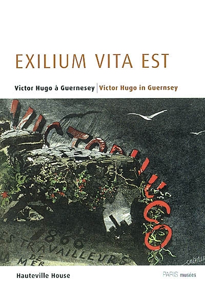 Exilium vita est : Victor Hugo à Guernesey : exposition, Guernesey, Hauteville House, 2 avril-29 sept. 2002