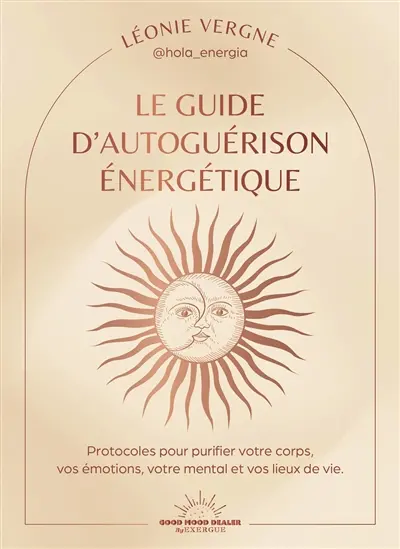 Le guide d'autoguérison énergétique : protocoles pour purifier votre corps, vos émotions, votre mental et vos lieux de vie