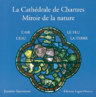 La cathédrale de Chartres, miroir de la nature : l'air, l'eau, le feu, la terre