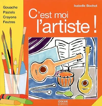 C'est moi l'artiste ! : gouache, pastels, crayons, feutres
