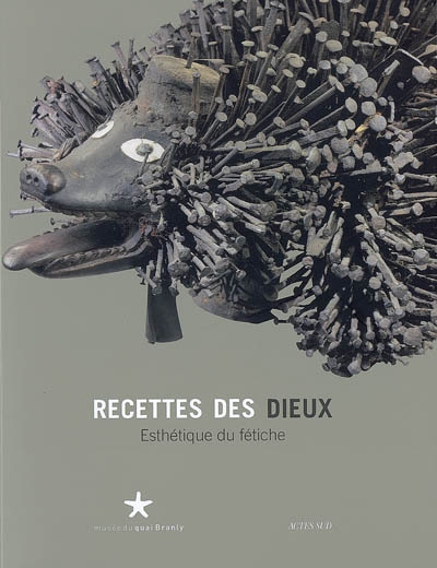 Recettes des dieux : esthétique du fétiche : exposition, Paris, Musée du quai Branly, 3 février-10 mai 2009
