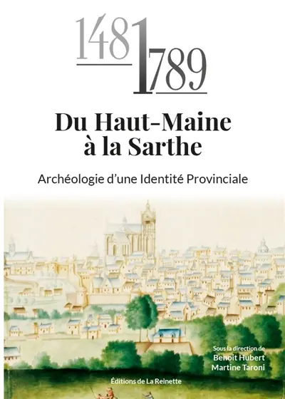 1481-1789 : du Haut-Maine à la Sarthe : archéologie d'une identité provinciale