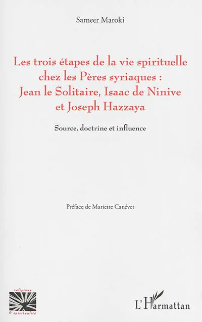 Les trois étapes de la vie spirituelle chez les Pères syriaques : Jean le Solitaire, Isaac de Ninive et Joseph Hazzaya : source, doctrine et influence