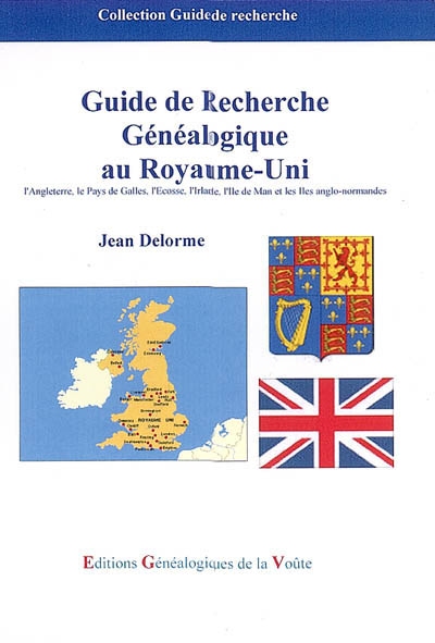 Guide de recherche généalogique au Royaume-Uni : l'Angleterre, le Pays de Galles, l'Ecosse, l'Irlande, l'Ile de Man,et les Iles anglo-normandes