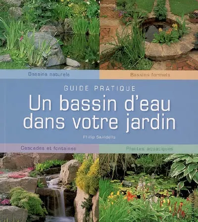 Un bassin d'eau dans votre jardin : bassins naturels, bassins formels, cascades et fontaines, plantes aquatiques : guide pratique