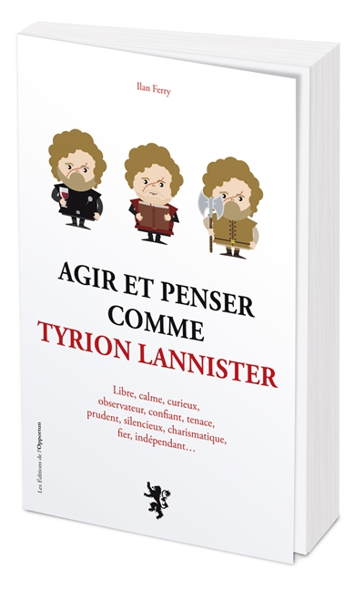 Agir et penser comme Tyrion Lannister : libre, calme, curieux, observateur, confiant, tenace, prudent, silencieux, charismatique, fier, indépendant...