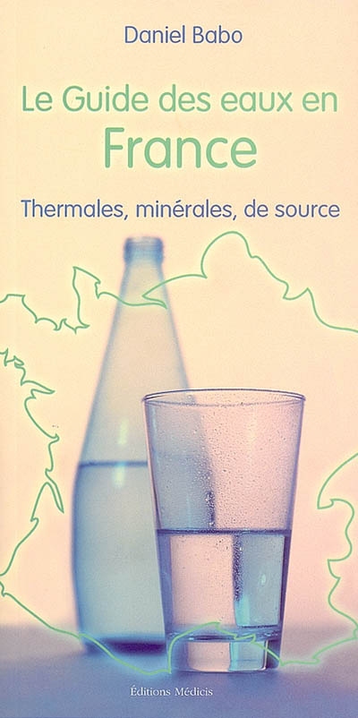 Le guide des eaux en France : thermales, minérales, de source