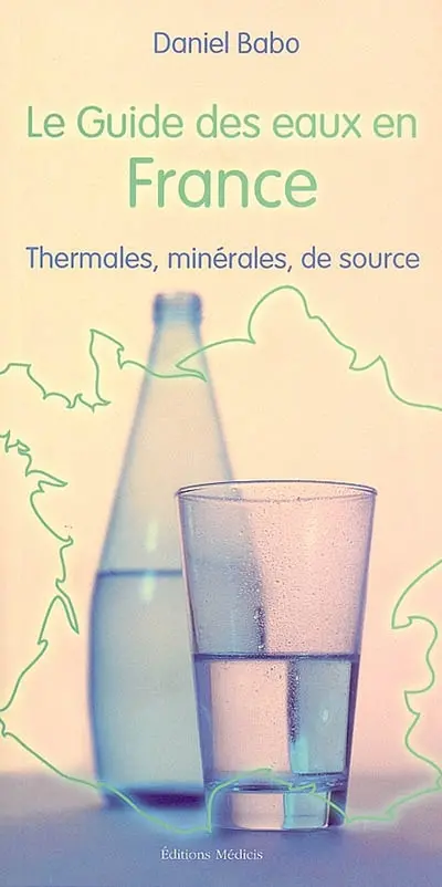 Le guide des eaux en France : thermales, minérales, de source