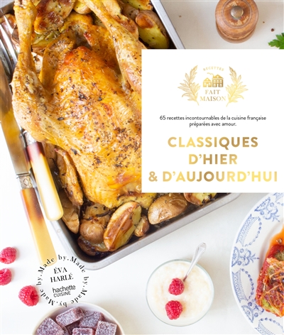 Classiques d'hier & d'aujourd'hui : 65 recettes incontournables de la cuisine française préparées avec amour