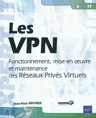 Les VPN : fonctionnement, mise en oeuvre et maintenance des réseaux privés virtuels
