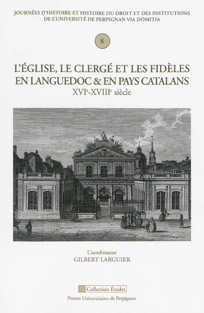 L'Eglise, le clergé et les fidèles en Languedoc et en pays catalans : XVIe-XVIIIe siècle