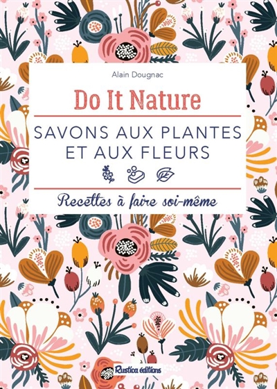 Savons aux plantes et aux fleurs : recettes à faire soi-même