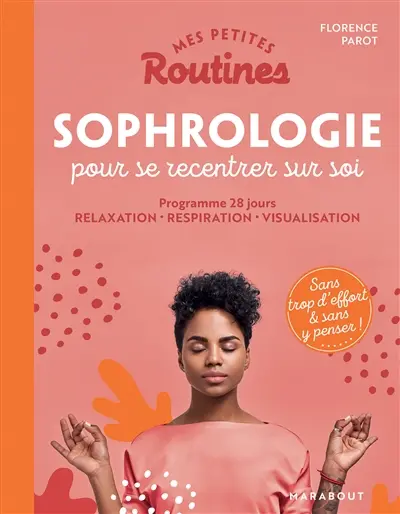 Mes petites routines sophrologie pour se recentrer sur soi : programme 28 jours : relaxation, respiration, visualisation