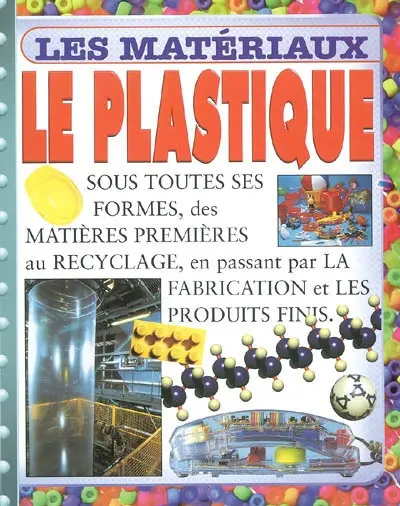Le plastique : sous toutes ses formes, des matières premières au recyclage, en passant par la fabrication et les produits finis