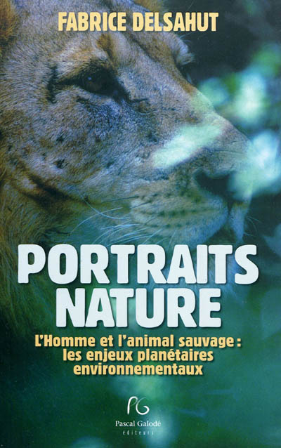 Portraits nature : l'homme et l'animal sauvage : les enjeux planétaires environnementaux