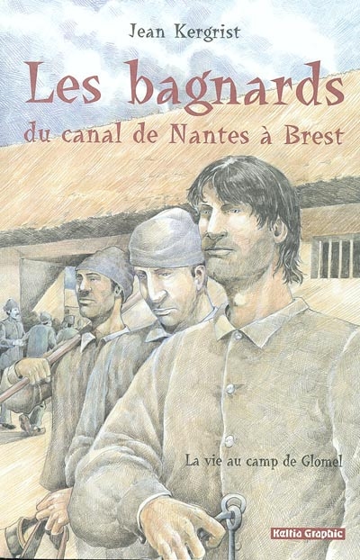 Les bagnards du canal de Nantes à Brest : la vie au camp de Glomel : 1823-1832