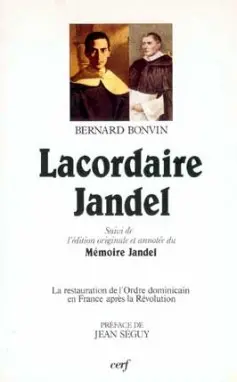 Lacordaire Jandel : la restauration de l'Ordre dominicain en France après la Révolution, écartelée entre deux visions du monde. Mémoire Jandel : édition originale et annotée