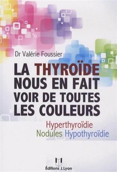 La thyroïde nous en fait voir de toutes les couleurs : hyperthyroïdie, nodules, hypothyroïdie
