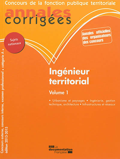Ingénieur territorial : concours externe, concours interne et examen professionnel : catégorie A. Vol. 1. Urbanisme et paysages, ingénierie, gestion technique, architecture, infrastructures et réseaux