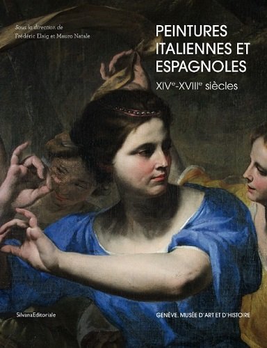 Peintures italiennes et espagnoles : XIVe-XVIIIe siècle : Genève, Musée d'art et d'histoire