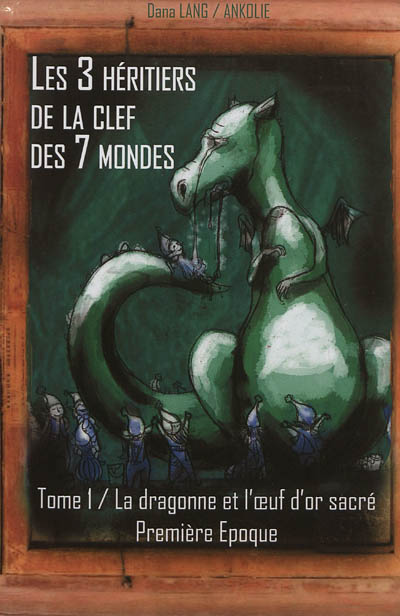 Les 3 héritiers de la clef des 7 mondes : saga fantastique, trilogie. Vol. 1. La dragonne et l'oeuf d'or sacré : première époque