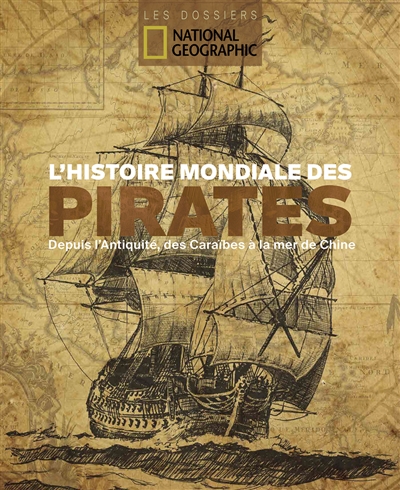 L'histoire mondiale des pirates : depuis l'Antiquité, des Caraïbes à la mer de Chine
