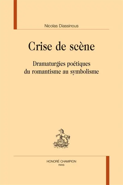 Crise de scène : dramaturgies poétiques du romantisme au symbolisme