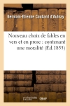 Nouveau choix de fables en vers et en prose : contenant une moralité mise à la portée : des plus jeunes intelligences, et suivies d'un vocabulaire des mots...