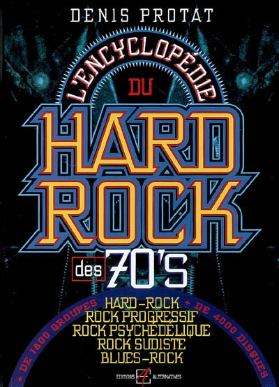 L'encyclopédie du hard-rock des 70's : hard-rock, rock progressif, rock psychédélique, rock sudiste, blues-rock