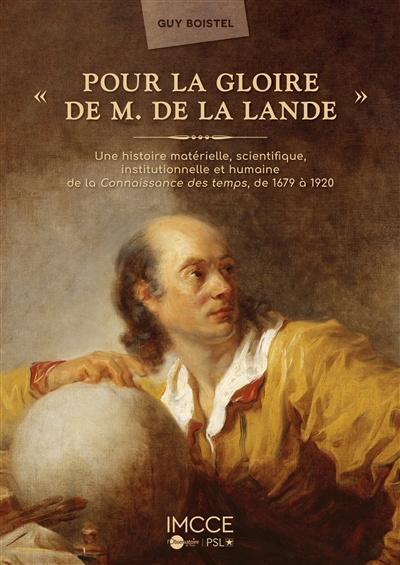 Pour la Gloire de M. de la Lande : Une histoire matérielle, scientifique, institutionnelle et humaine de la Connaissance des temps, 1679-1920