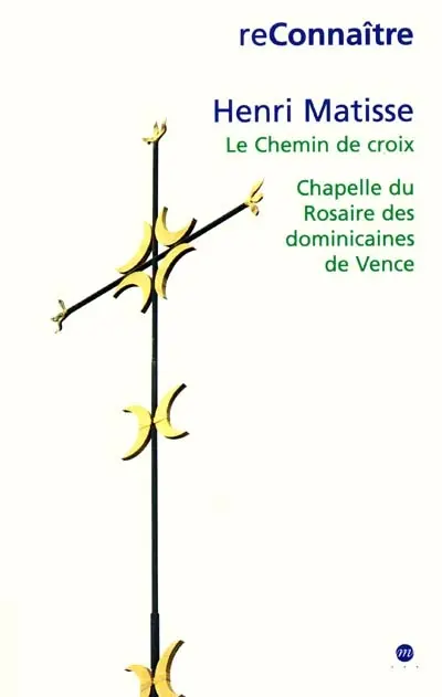 Henri Matisse : le chemin de croix, chapelle du rosaire des dominicaines de Vence : exposition, Nice, Musée Matisse, 21 avr.-10 sept.2001, Vence, château de Villeneuve, 21 avr.-25 juin 2001
