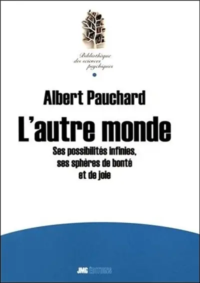L'autre monde : ses possibilités infinies, ses sphères de bonté et de joie : expériences et messages