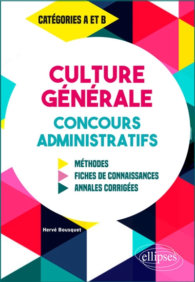 Culture générale, concours administratifs : méthodes, fiches de connaissances, annales corrigées : catégories A et B