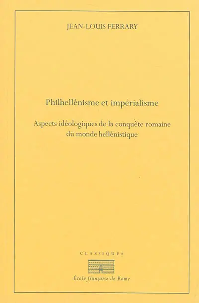 Philhellénisme et impérialisme : aspects idéologiques de la conquête romaine du monde hellénistique, de la seconde guerre de Macédoine à la guerre contre Mithridate