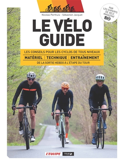 Le vélo guide : les conseils pour les cyclos de tous niveaux : matériel, technique, entraînement, de la sortie hebdo à l'étape du Tour - Nicolas Perthuis