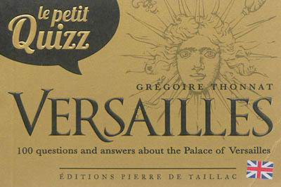 Le petit quizz Versailles : 100 questions and answers about the palace of Versailles
