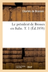 Le président de Brosses en Italie. T. 1 (Ed.1858)