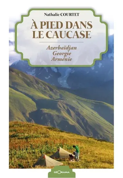 A pied dans le Caucase : Azerbaïdjan, Géorgie, Arménie