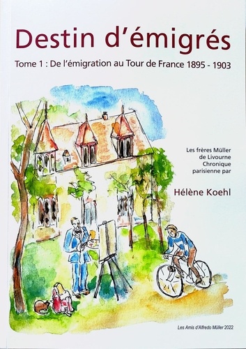 Destin d'émigrés. Vol. 1. De l'émigration au Tour de France, 1895-1903 : les frères Müller de Livourne, chronique parisienne