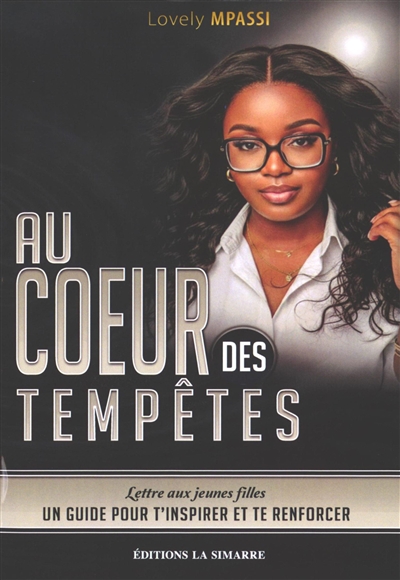 Au coeur des tempêtes : lettre aux jeunes filles : un guide pour t'inspirer et te renforcer