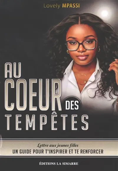 Au coeur des tempêtes : lettre aux jeunes filles : un guide pour t'inspirer et te renforcer