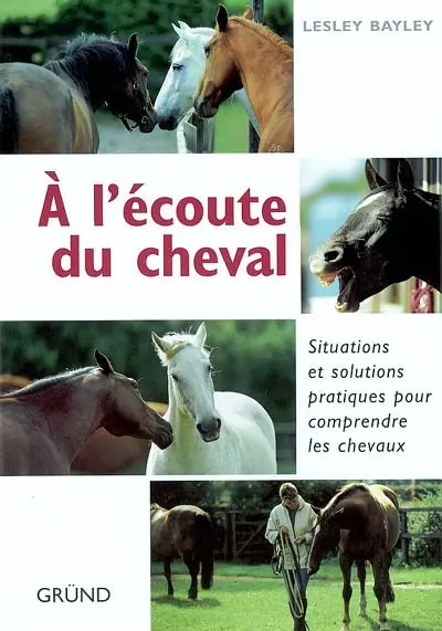 A l'écoute du cheval : situations et solutions pratiques pour comprendre les chevaux