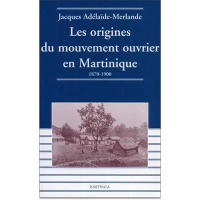 Les origines du mouvement ouvrier en Martinique : 1870-1900