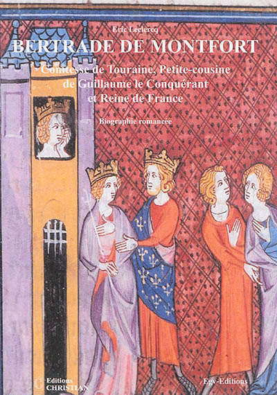 Bertrade de Montfort : la petite-cousine de Guillaume le Conquérant qui devint reine de France : biographie romancée