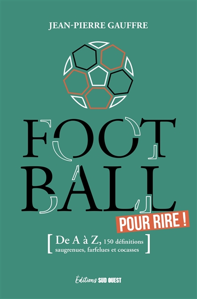 Football pour rire ! : de A à Z, 150 définitions drolatiques, biscornues et foutraques
