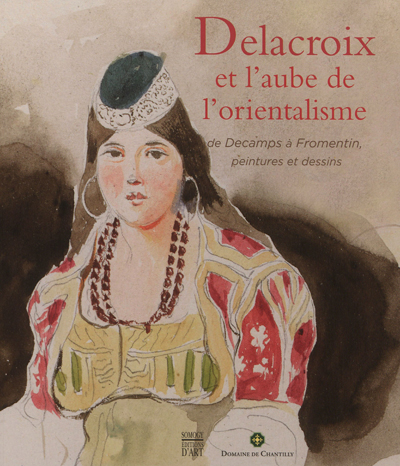 Delacroix et l'aube de l'orientalisme : de Decamps à Fromentin, dessins et peintures : exposition au Jeu de paume du Domaine de Chantilly, du 30 septembre 2012 au 7 janvier 2013