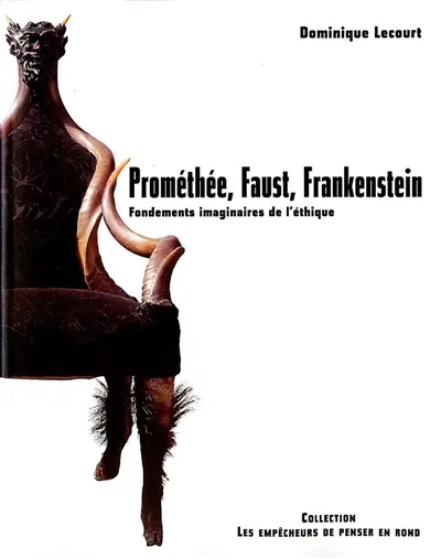 Prométhée, Faust, Frankenstein : les fondements imaginaires de l'éthique